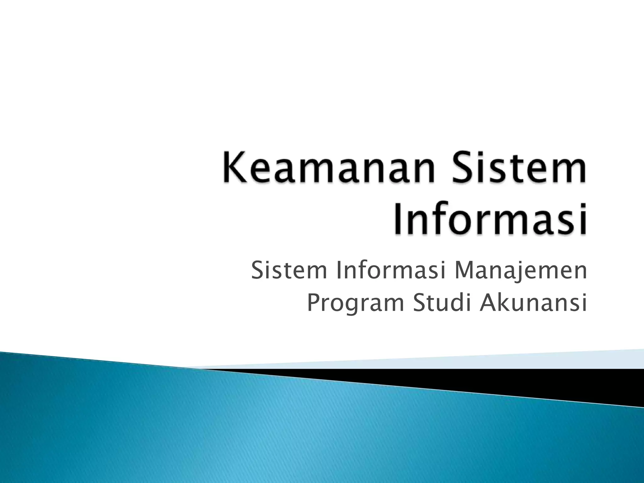 Keamanan Sistem InformasiSistem Informasi ManajemenProgram Studi AkunansiMANAGEMENT INFORMATION SYSTEMS