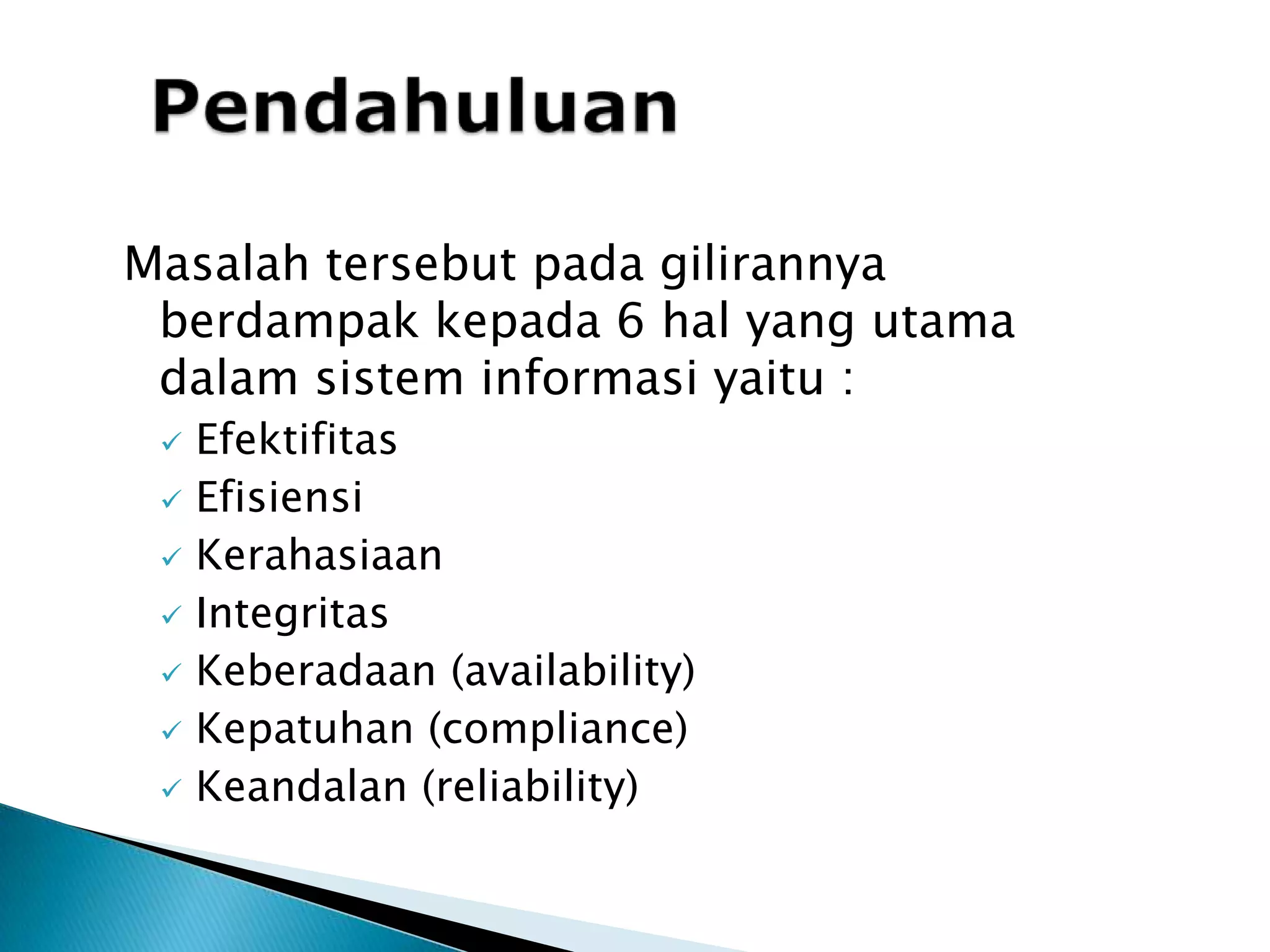 PendahuluanMasalahtersebutpadagilirannyaberdampakkepada 6 hal yang utamadalamsisteminformasiyaitu :Efektifitas