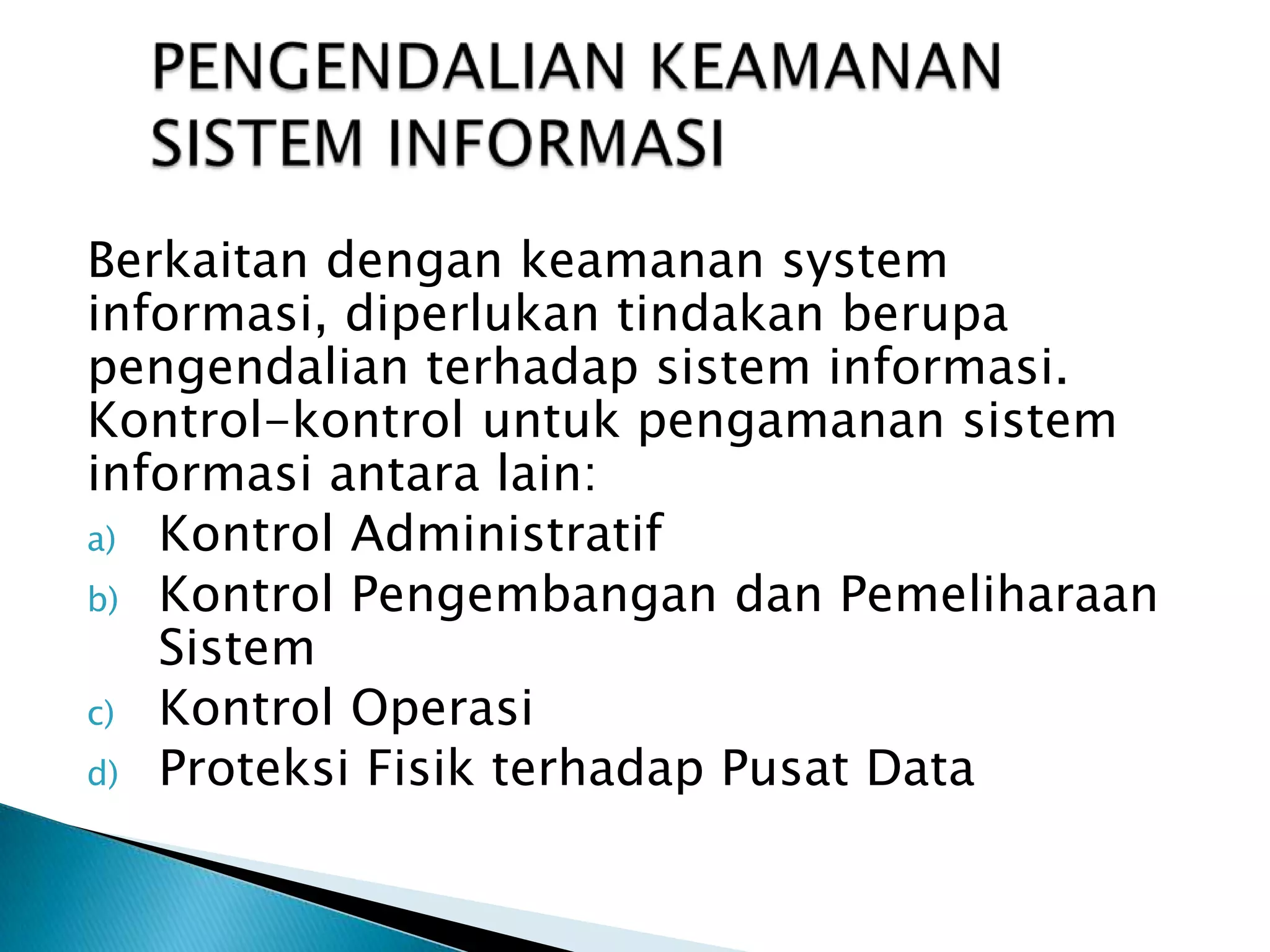 ANCAMAN (Threats)Ancaman ManusiaYang dapat dikategorikan sebagai ancaman manusia, diantaranya adalah : Malicious code Virus, Logic bombs, Trojan horse, Worm, active contents, CountermeasuresSocial engineeringHacking, cracking, akses ke sistem oleh orang yang tidak berhak, DDOS, backdoorKriminalPencurian, penipuan, penyuapan, pengkopian tanpa ijin, perusakanTerorisPeledakan, Surat kaleng, perang informasi, perusakan 