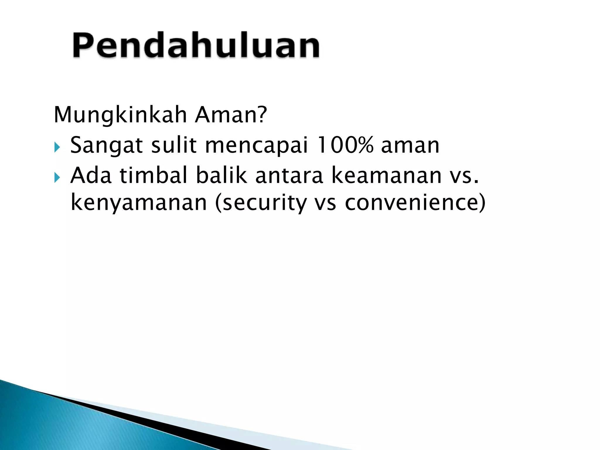 PendahuluanMungkinkahAman?Sangat sulit mencapai 100% amanAdatimbalbalikantarakeamanan vs. kenyamanan (security vs convenience)