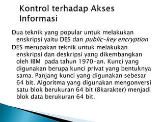 Faktor lingkungan yang menyangkut suhu, kebersihan, kelembaban udara, bahaya banjir, dan keamanan fisik ruangan perlu diperhatikan dengan benar. KontrolPerangkatKerasUntuk mengatisipasi kegagalan sistem komputer, terkadang organisasi menerapkan sistem komputer yang berbasis fault-tolerant (toleran terhadap kegagalan). 