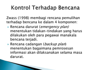 transaksi, toleransikegagalanpada level transaksiditanganimelaluimekanisme basis data yang disebutrollback, yang akanmengembalikankekeadaansemulayaitukeadaansepertisebelumtransaksidimulaisekiranyadipertengahanpemrosesantransaksiterjadikegagalan.KontrolAksesterhadapSistemKomputeruntuk melakukan pembatasan akses terhadap sistem, setiap pemakai sistem diberi otorisasi yang berbeda-beda. Setiap pemakai dilengkapi dengan nama pemakai dan password.