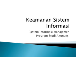 Keamanan Sistem Informasi Sistem Informasi Manajemen Program Studi Akunansi MANAGEMENT INFORMATION SYSTEMS 