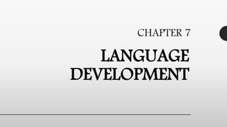 LANGUAGE
DEVELOPMENT
CHAPTER 7
 