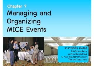 Chapter 7
Managing and
Organizing
MICE Events

               E-mail: tpavit@hotmail.com
                          . 081-082-7273
                                       1
 