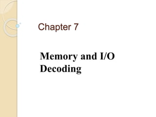 Chapter 7
Memory and I/O
Decoding
 