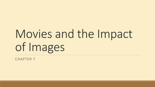 Movies and the Impact
of Images
CHAPTER 7
 
