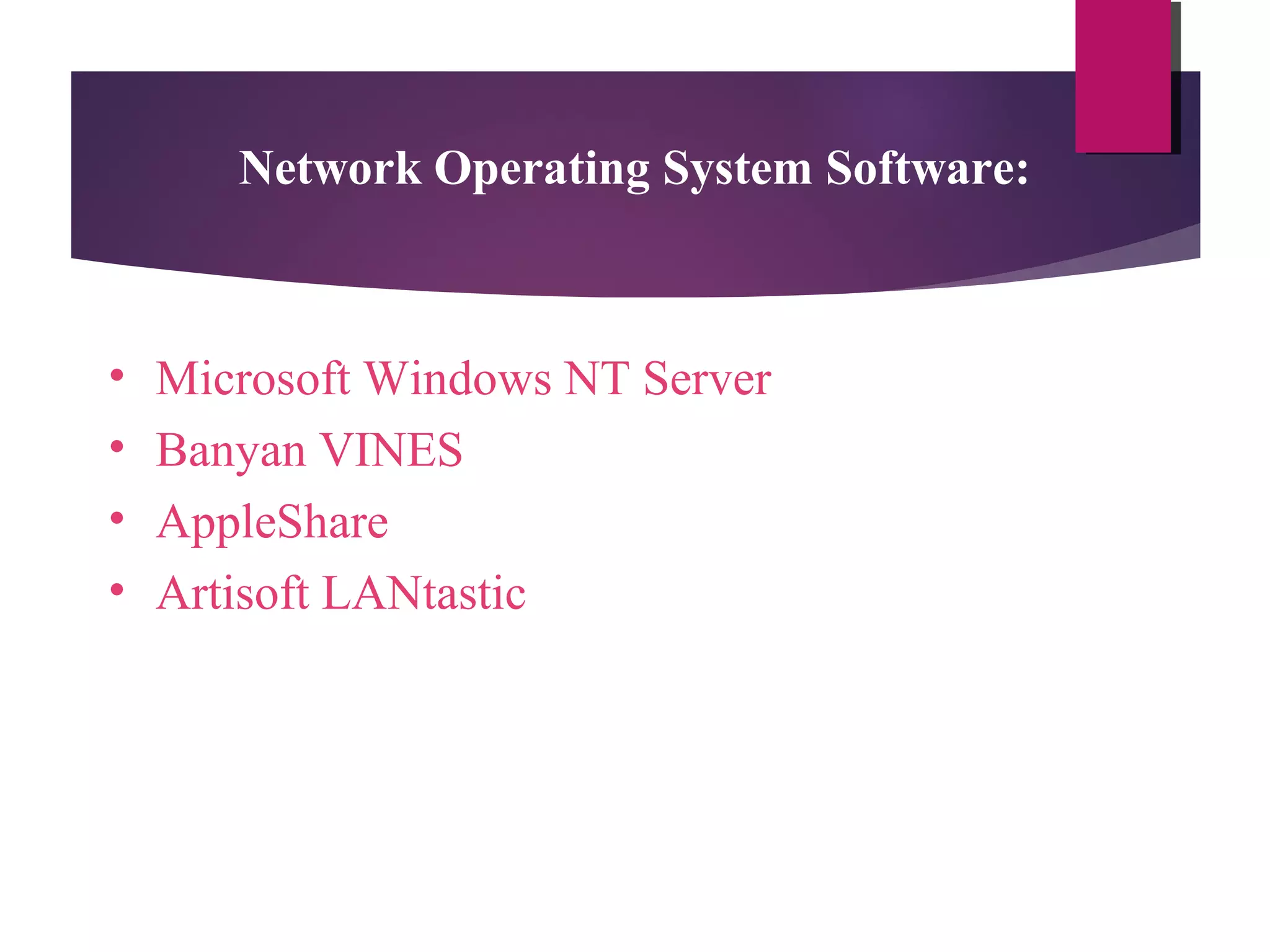 Network Operating System Software:

•
•
•
•

Microsoft Windows NT Server
Banyan VINES
AppleShare
Artisoft LANtastic

 