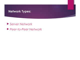 Network Types:

 Server

Network

 Peer-to-Peer

Network

 