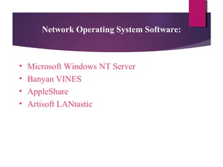 Network Operating System Software:

•
•
•
•

Microsoft Windows NT Server
Banyan VINES
AppleShare
Artisoft LANtastic

 