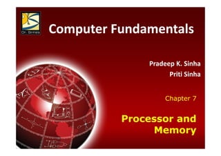 Computer Fundamentals : Pradeep K. Sinha & Priti Sinha
Computer Fundamentals : Pradeep K. Sinha & Priti Sinha
Slide 1/32
Chapter 07: Processor and Memory
Chapter 7
Processor and
Memory
Computer Fundamentals
Pradeep K. Sinha
Priti Sinha
 