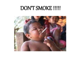 DON’T SMOKE !!!!! 
 
