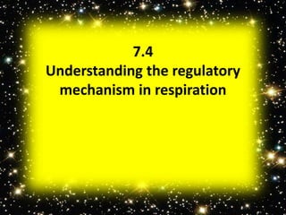 7.4 
Understanding the regulatory 
mechanism in respiration 
 