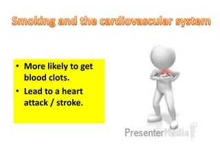• More likely to get 
blood clots. 
• Lead to a heart 
attack / stroke. 
 