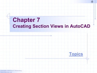 Copyright ©2009 by K. Plantenberg
Restricted use only
Chapter 7
Creating Section Views in AutoCAD
Topics
 