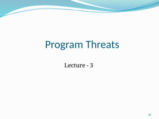 16
Program Threats
Lecture - 3
 