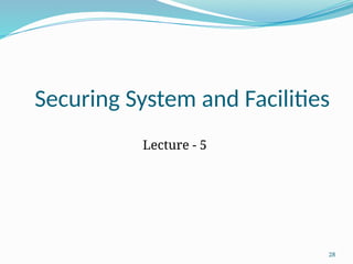 28
Securing System and Facilities
Lecture - 5
 