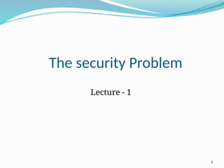 4
The security Problem
Lecture - 1
 