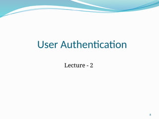 8
User Authentication
Lecture - 2
 