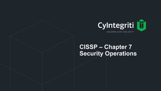 CISSP – Chapter 7
Security Operations
 