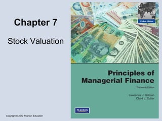 Chapter 7
 Stock Valuation




Copyright © 2012 Pearson Education
 
