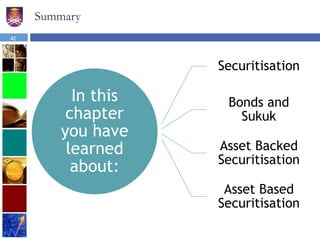 Summary
In this
chapter
you have
learned
about:
Securitisation
Bonds and
Sukuk
Asset Backed
Securitisation
Asset Based
Securitisation
42
 