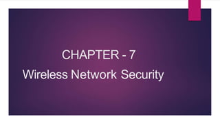 Wireless Network Security
CHAPTER - 7
 