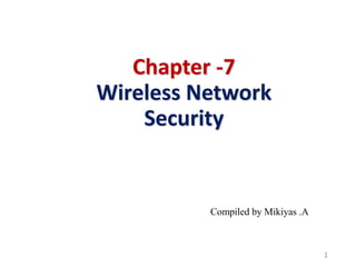 Chapter -7
Wireless Network
Security
Compiled by Mikiyas .A
1
 
