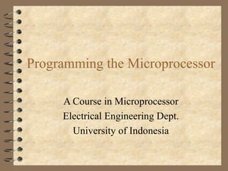 Programming the Microprocessor A Course in Microprocessor Electrical Engineering Dept. University of Indonesia 
