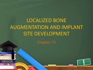 LOCALIZED BONE
AUGMENTATION AND IMPLANT
SITE DEVELOPMENT
Chapter 72
 