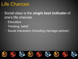 Life Chances 
• Social class is the single best indicator of 
one’s life chances. 
• Education 
• Thinking, belief 
• Social interaction (including marriage partner) 
 