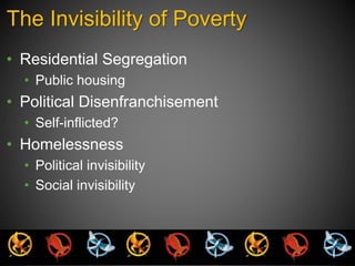The Invisibility of Poverty 
• Residential Segregation 
• Public housing 
• Political Disenfranchisement 
• Self-inflicted? 
• Homelessness 
• Political invisibility 
• Social invisibility 
 