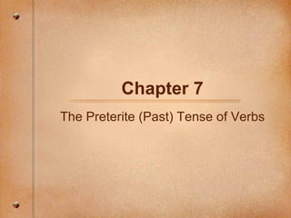Chapter 7 The Preterite (Past) Tense of Verbs 