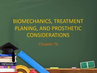 BIOMECHANICS, TREATMENT
PLANING, AND PROSTHETIC
CONSIDERATIONS
Chapter 76
 