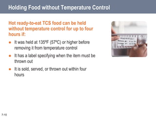 7-11
Holding Food without Temperature Control
To get regulatory approval:
 Prepare written procedures.
 Get written appr...