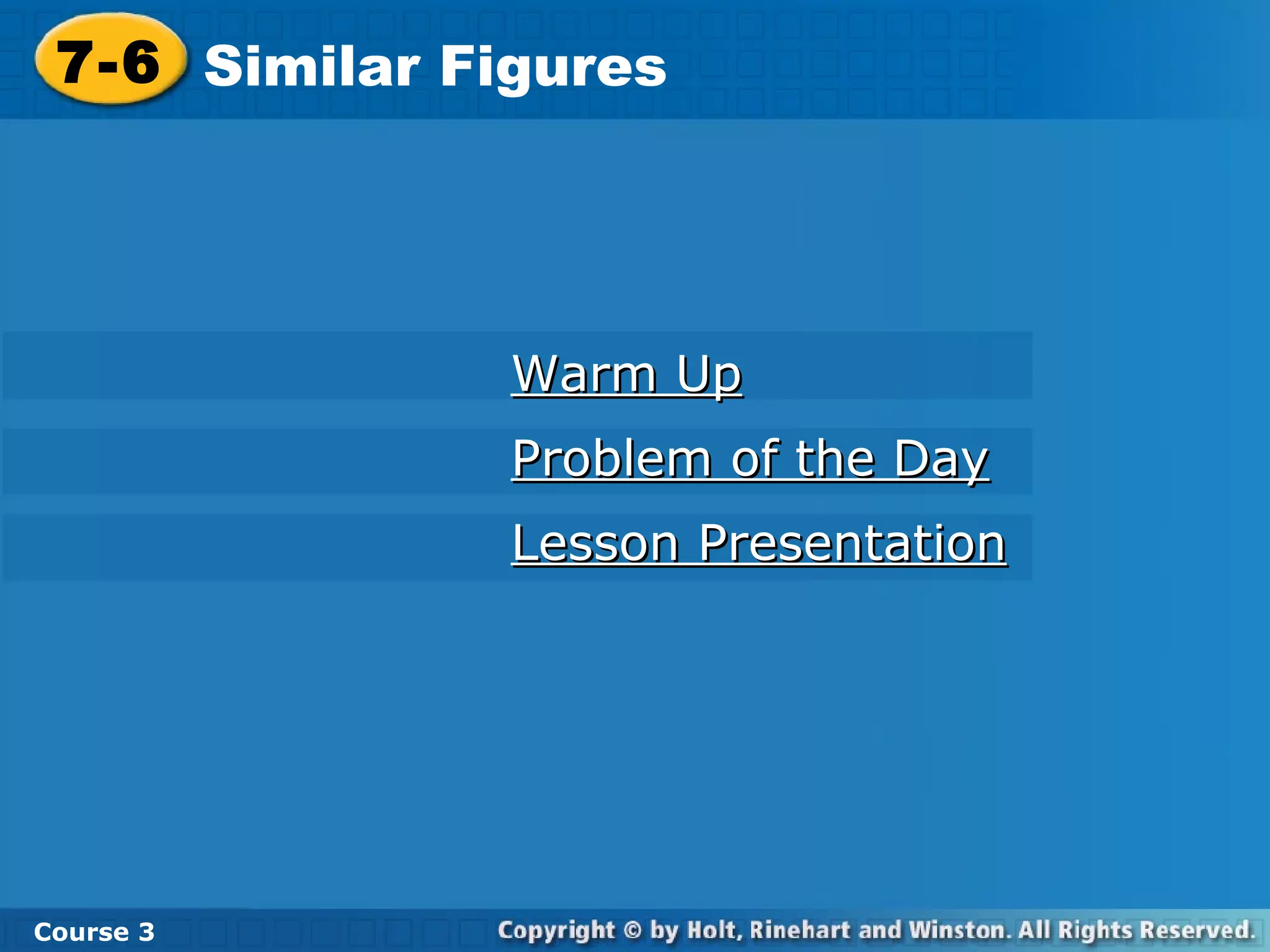 Warm Up Problem of the Day Lesson Presentation 7-6 Similar Figures Course 3 