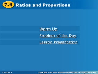 Warm Up Problem of the Day Lesson Presentation 7-1 Ratios and Proportions Course 3 