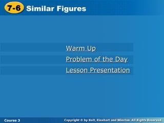 Warm Up Problem of the Day Lesson Presentation 7-6 Similar Figures Course 3 
