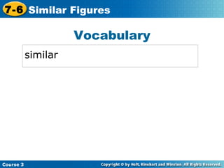 Vocabulary similar Insert Lesson Title Here Course 3 7-6 Similar Figures 