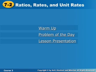 Warm Up Problem of the Day Lesson Presentation 7-2 Ratios, Rates, and Unit Rates Course 3 
