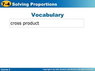 Vocabulary cross product Insert Lesson Title Here Course 3 7-4 Solving Proportions 