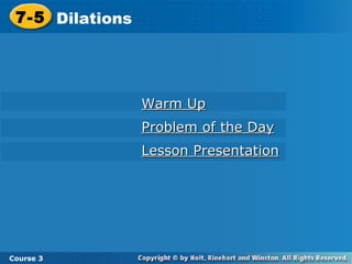 Warm Up Problem of the Day Lesson Presentation 7-5 Dilations Course 3 
