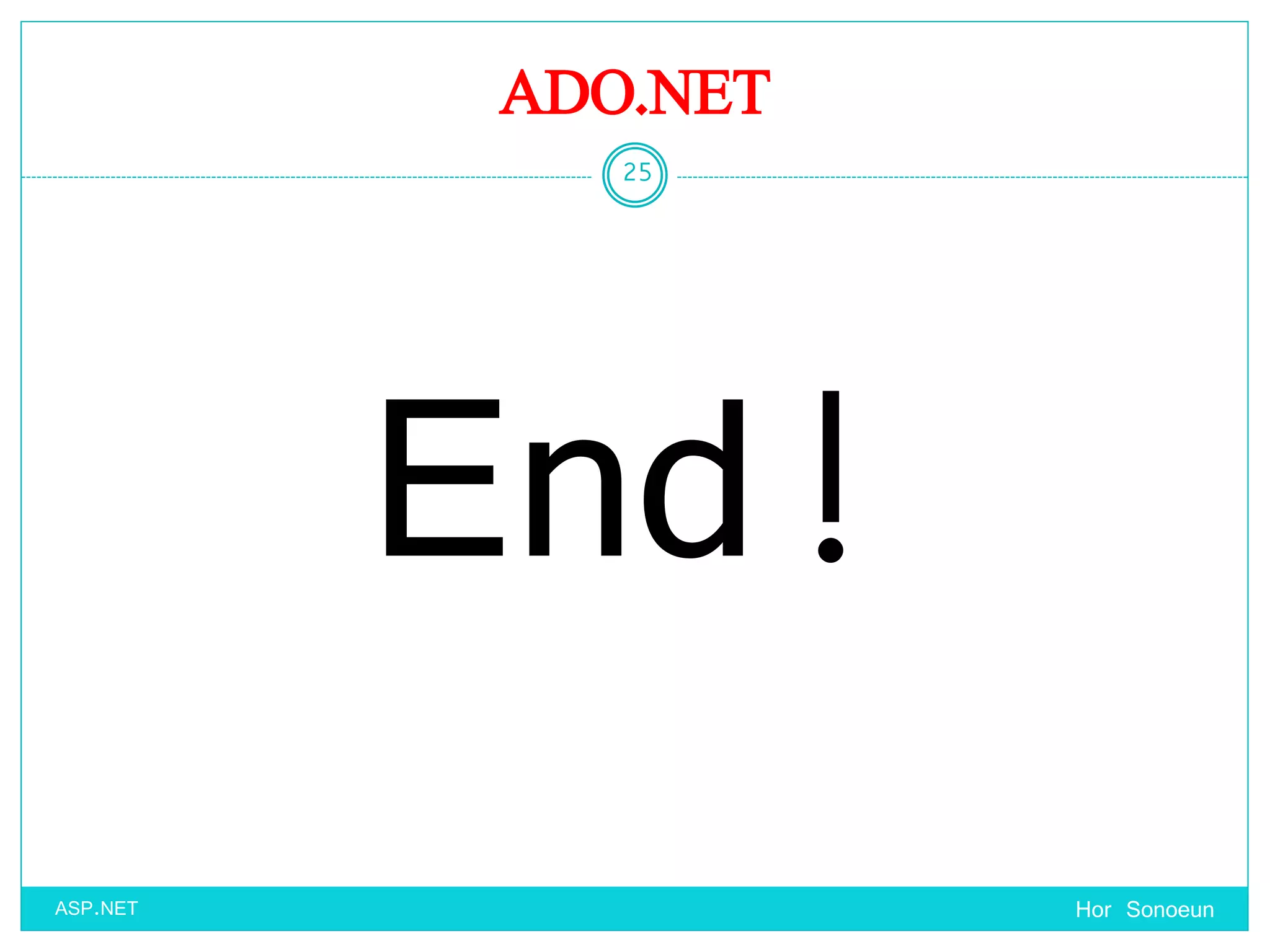 ADO.NET
End!
Hor Sonoeun
25
ASP.NET
 