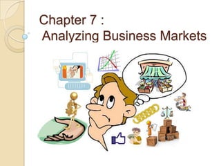 Chapter 7 :
Analyzing Business Markets
 