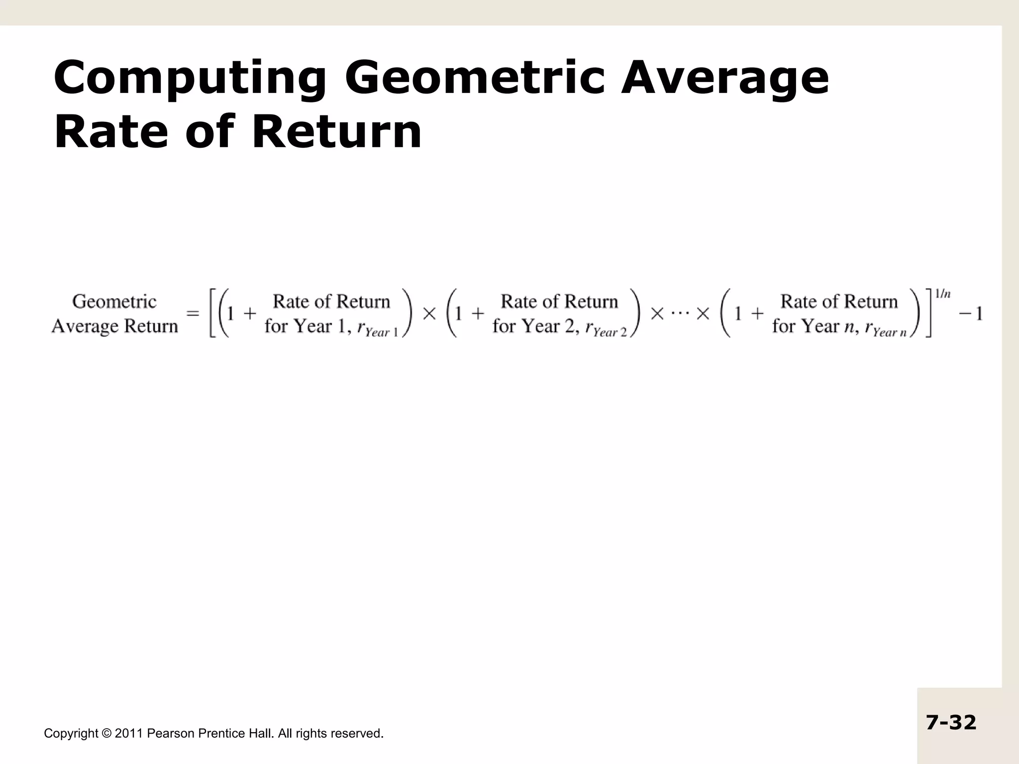 Computing Geometric Average
 Rate of Return




Copyright © 2011 Pearson Prentice Hall. All rights reserved.
                                                               7-32
 