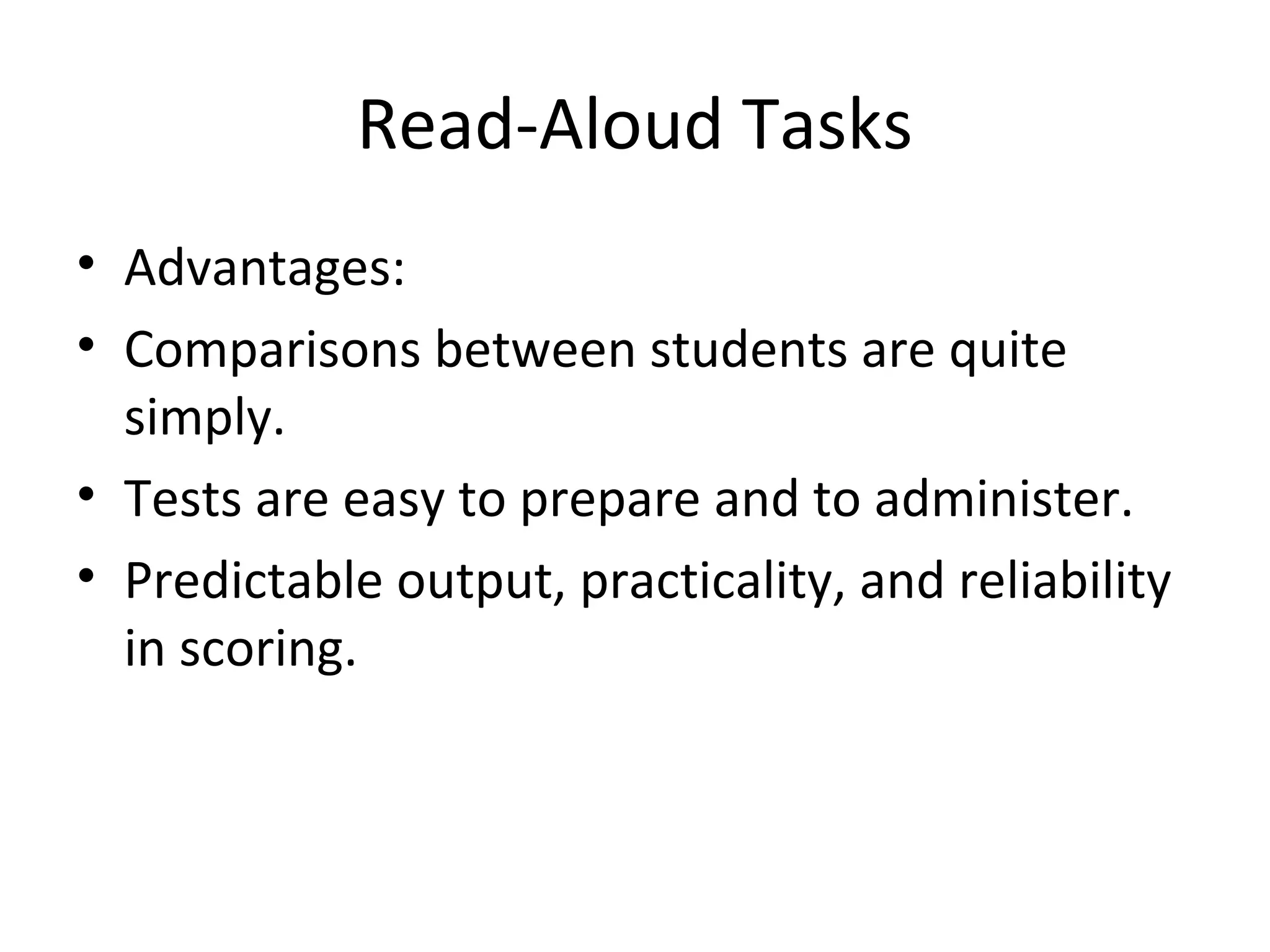 Read-Aloud Tasks
• Advantages:
• Comparisons between students are quite
simply.
• Tests are easy to prepare and to administer.
• Predictable output, practicality, and reliability
in scoring.
 