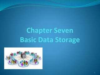 Chapter Seven
Basic Data Storage
1
 