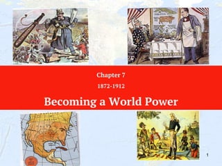 1
Chapter 7
1872-1912
Becoming a World Power
 