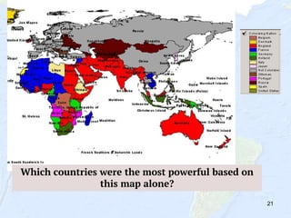 21
Which countries were the most powerful based on
this map alone?
 