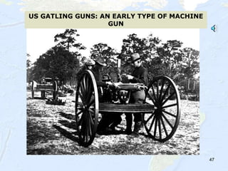 47
US GATLING GUNS: AN EARLY TYPE OF MACHINE
GUN
 